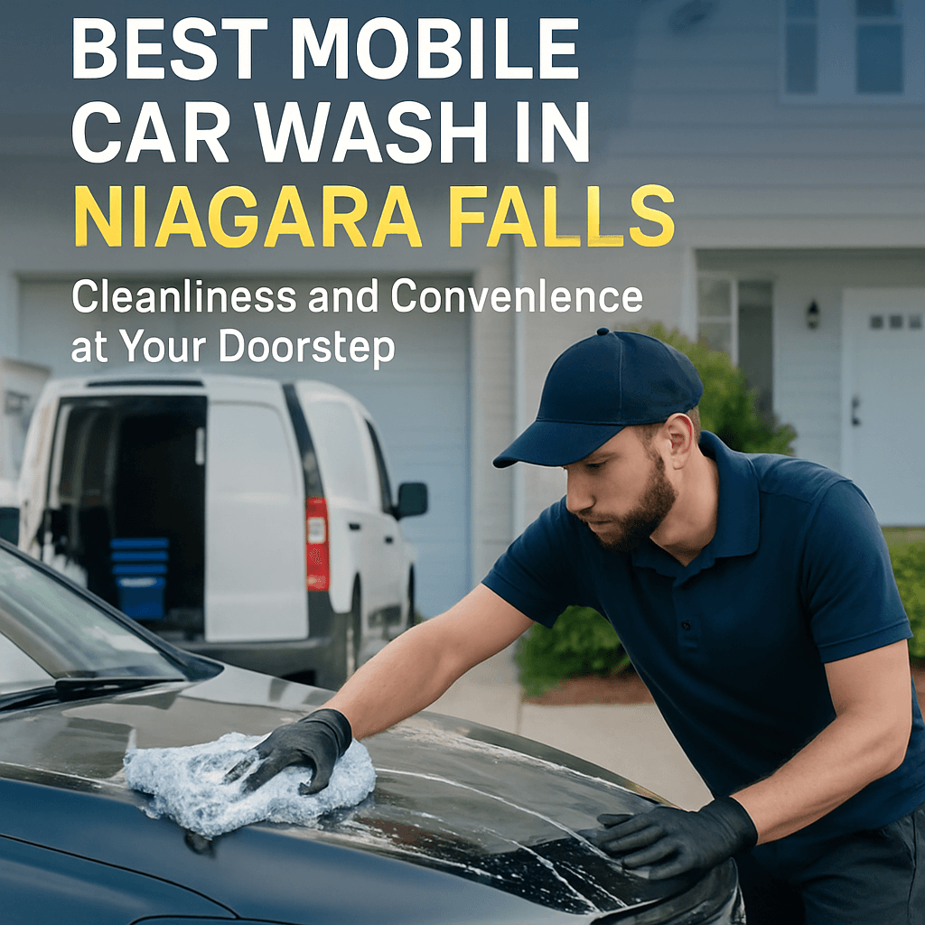 Best Mobile Car Wash in Niagara Falls – Cleanliness and Convenience at Your Doorstep